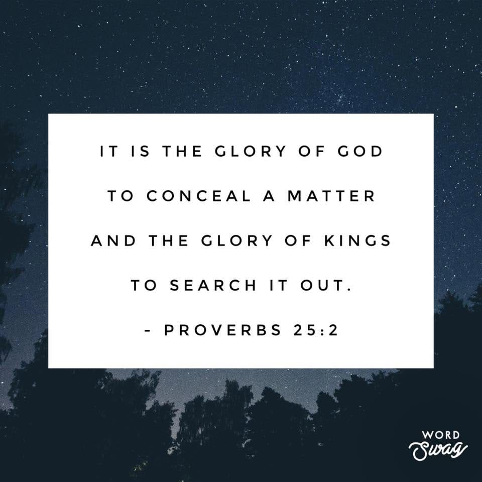 Proverbs 25:2 verse: It is the glory of God to conceal a matter and the glory of kinds to search it out. Rosh Hashanah